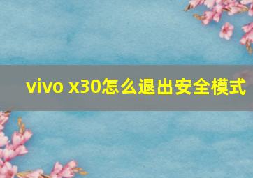 vivo x30怎么退出安全模式